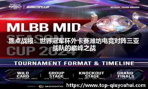 焦点战报：世界冠军杯外卡赛潍坊电竞对阵三亚战队的巅峰之战